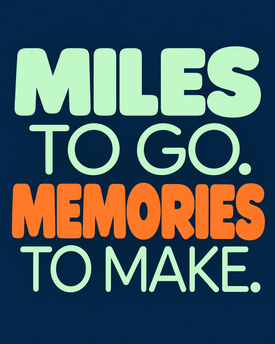MILES TO GO. MEMORIES TO MAKE.
