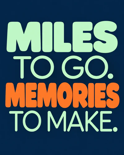 MILES TO GO. MEMORIES TO MAKE.