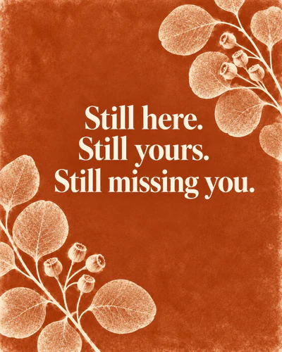 Still here. Still yours. Still missing you.