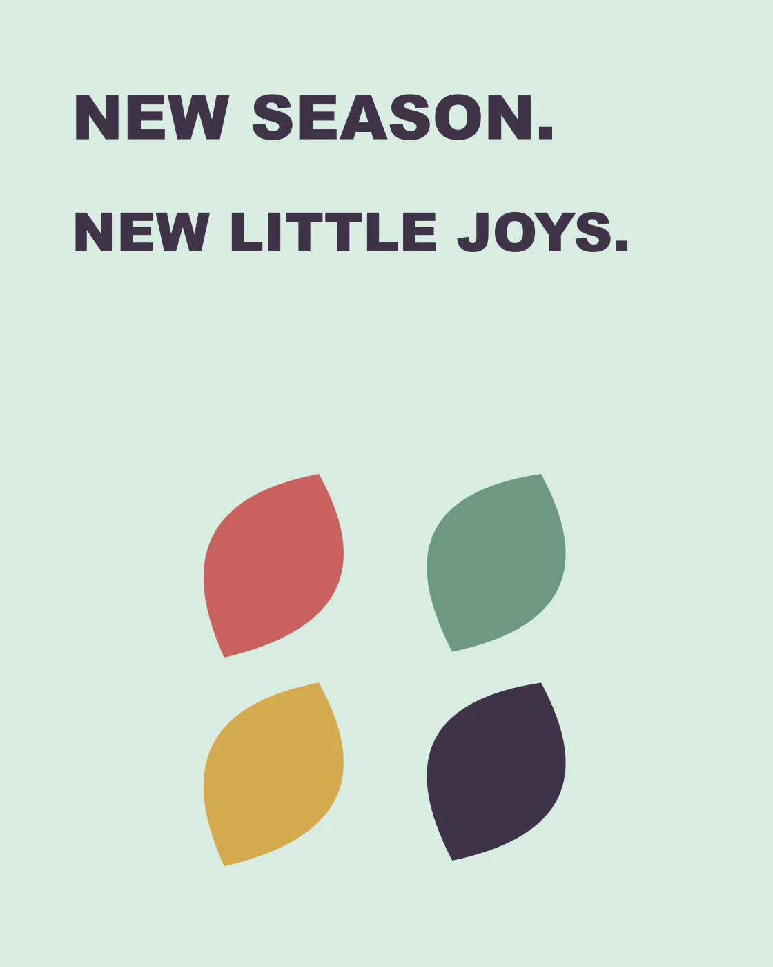 NEW SEASON. NEW LITTLE JOYS.