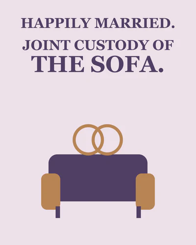 HAPPILY MARRIED. JOINT CUSTODY OF THE SOFA.