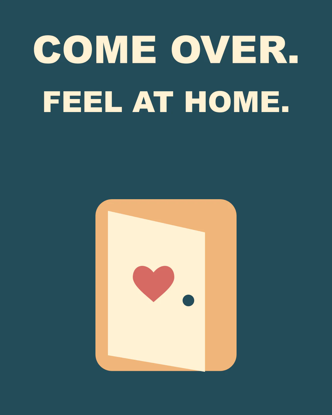 COME OVER. FEEL AT HOME.