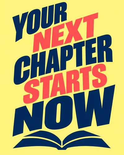 YOUR NEXT CHAPTER STARTS NOW