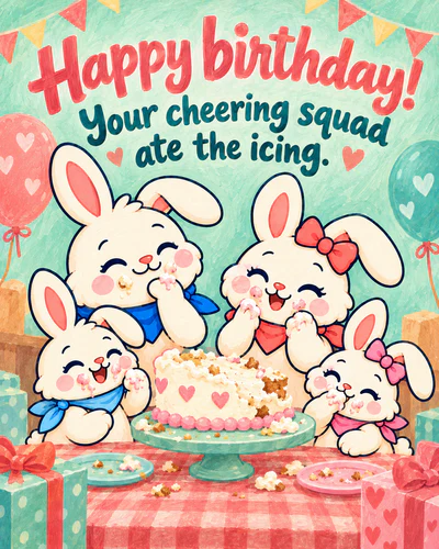 Happy birthday! Your cheering squad ate the icing.