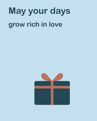 May your days grow rich in love