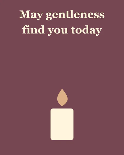 May gentleness find you today