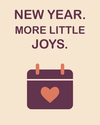 NEW YEAR. MORE LITTLE JOYS.