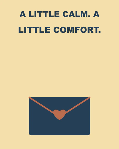 A little calm. A little comfort.