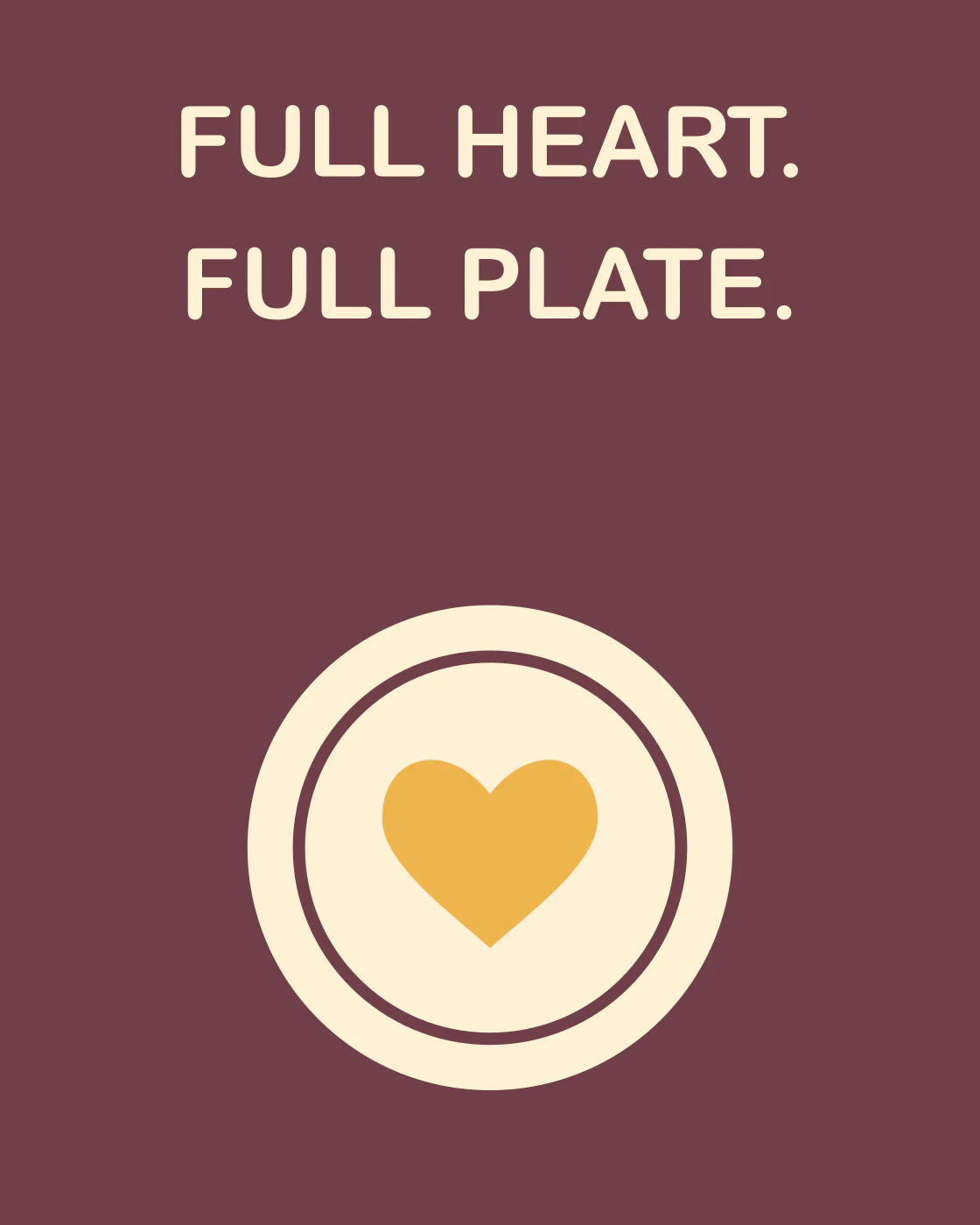 FULL HEART. FULL PLATE.