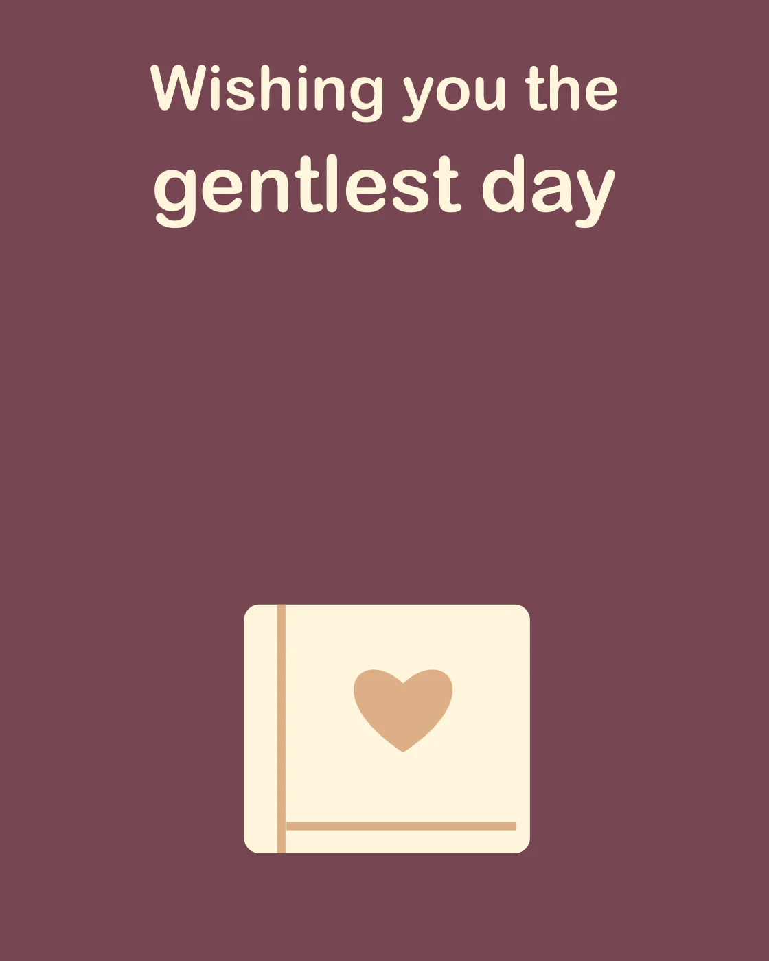 Wishing you the gentlest day