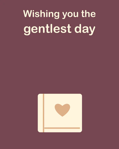 Wishing you the gentlest day