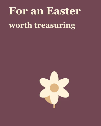 For an Easter worth treasuring