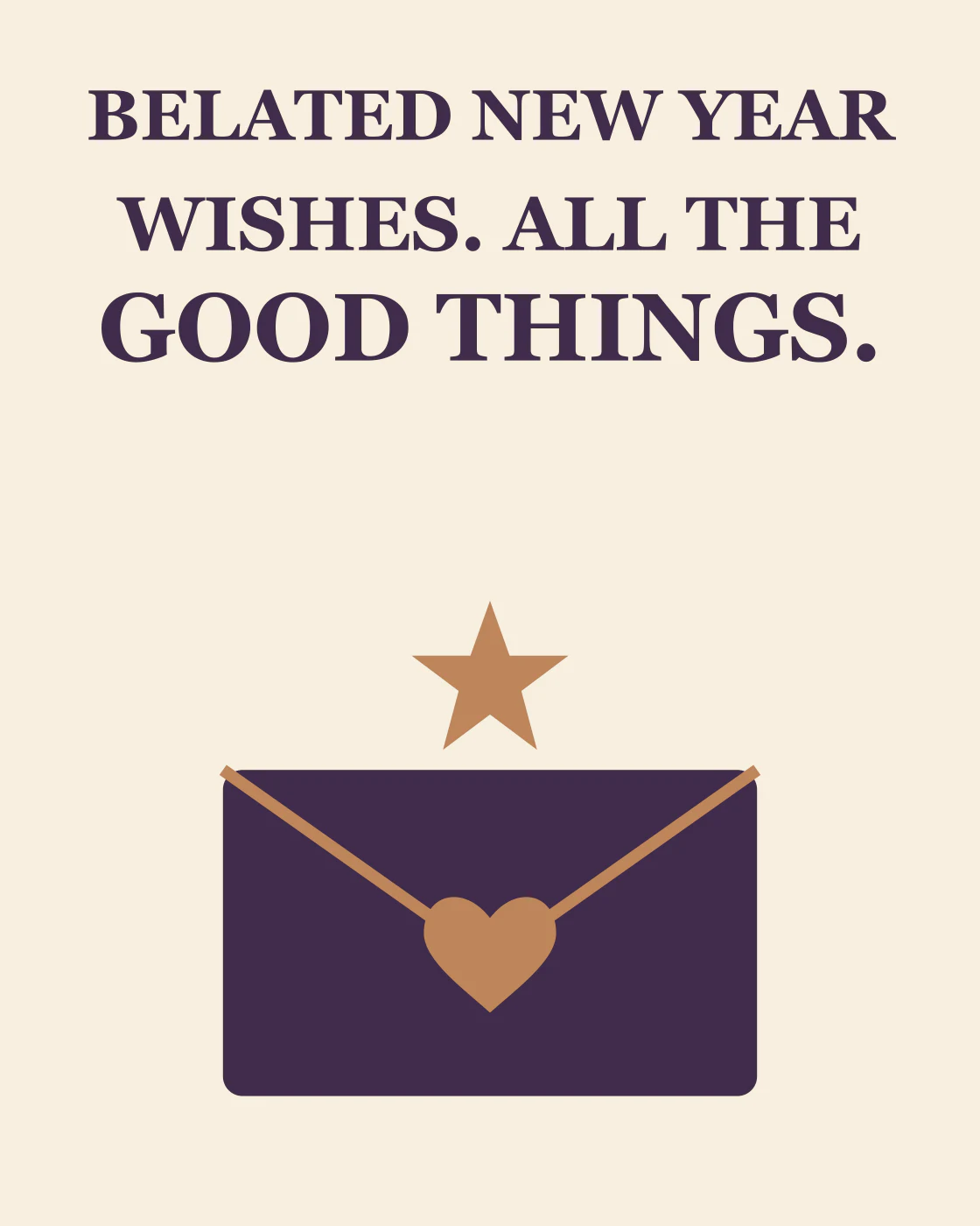 BELATED NEW YEAR WISHES. ALL THE GOOD THINGS.