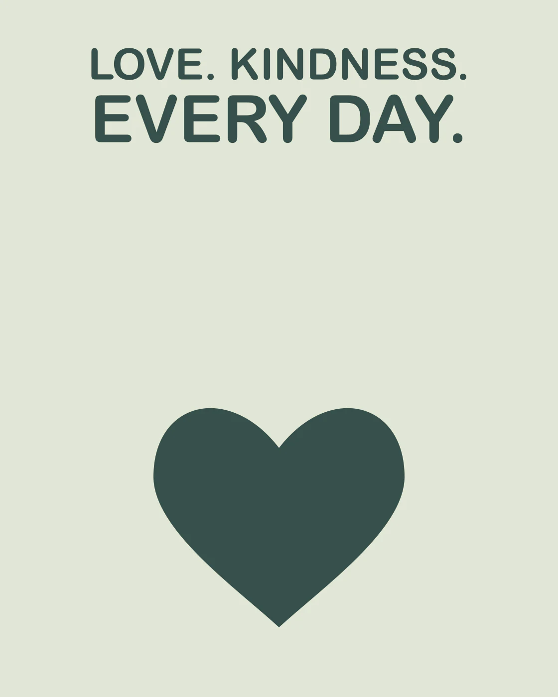 LOVE. KINDNESS. EVERY DAY.