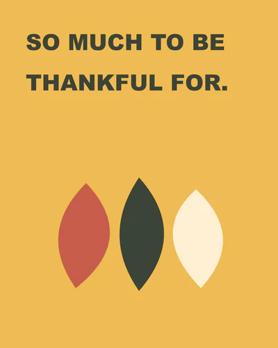 SO MUCH TO BE THANKFUL FOR.