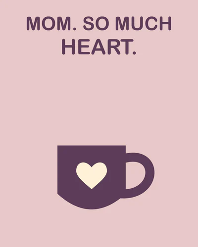 MOM. SO MUCH HEART.