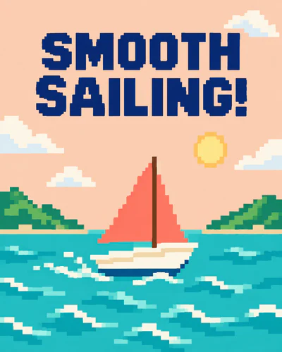 SMOOTH SAILING!