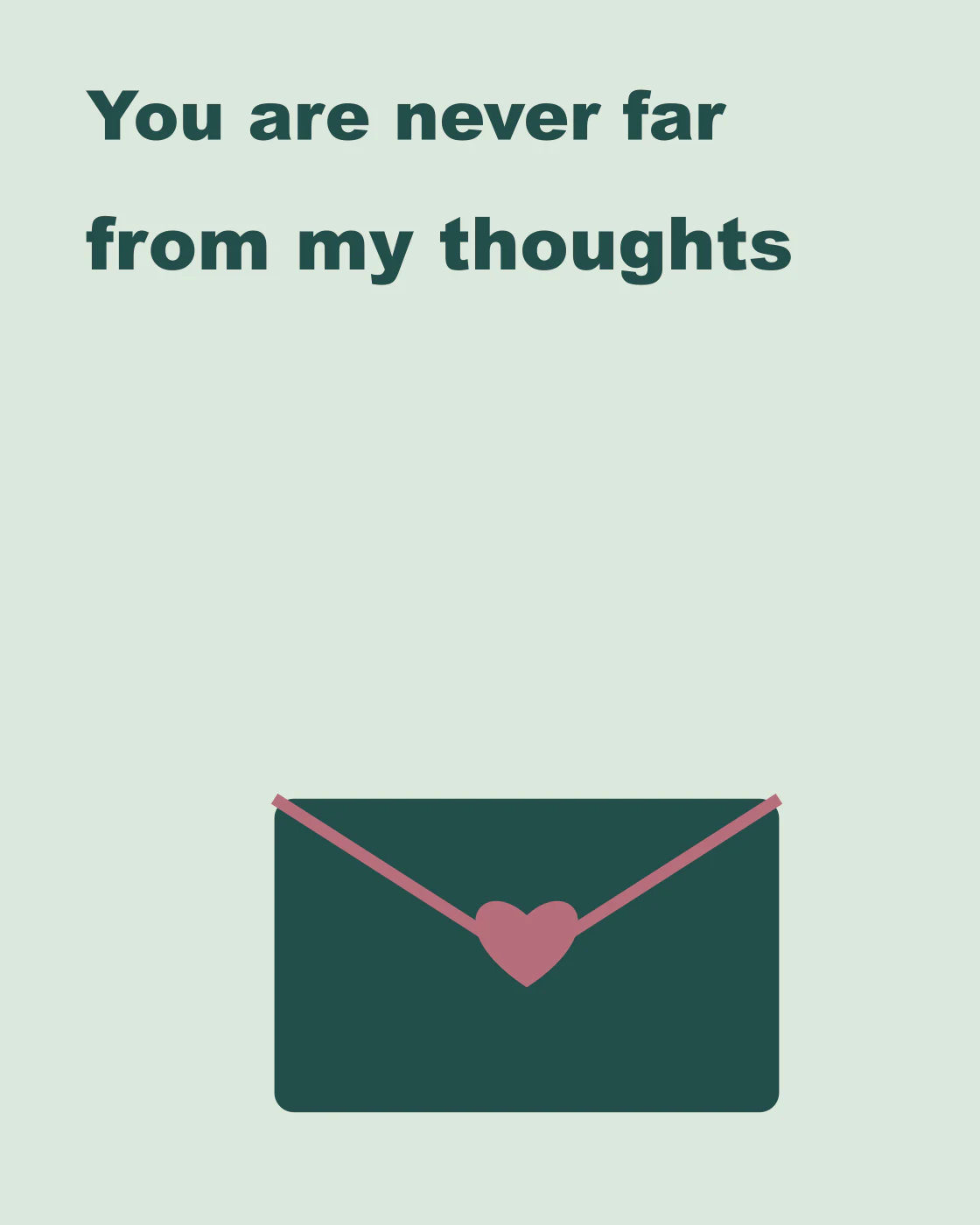 You are never far from my thoughts