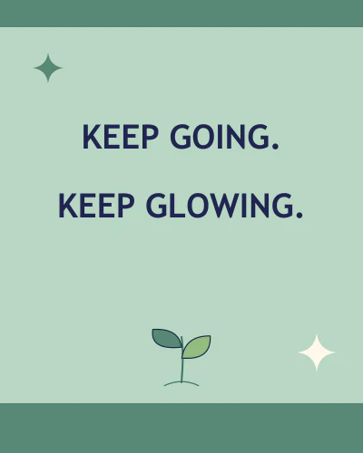 Keep going, keep glowing
