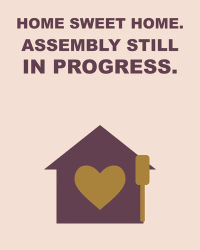 HOME SWEET HOME. ASSEMBLY STILL IN PROGRESS.