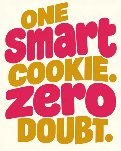ONE SMART COOKIE. ZERO DOUBT.