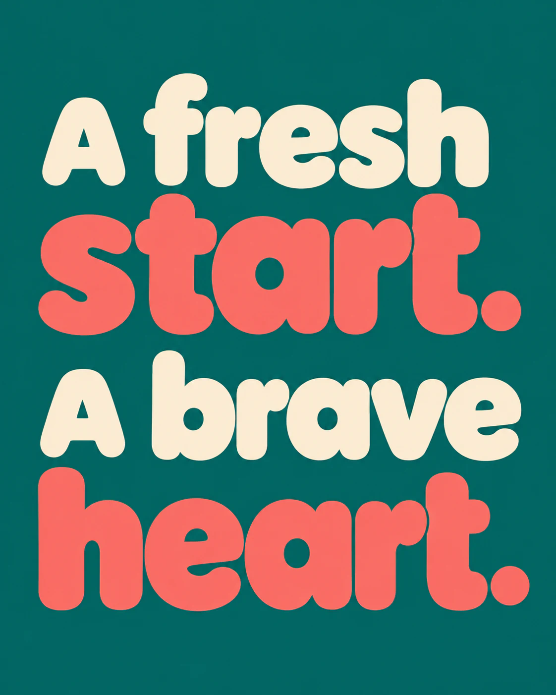 A fresh start. A brave heart.