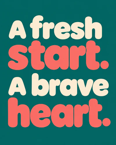 A fresh start. A brave heart.
