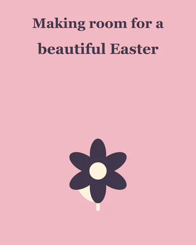Making room for a beautiful Easter