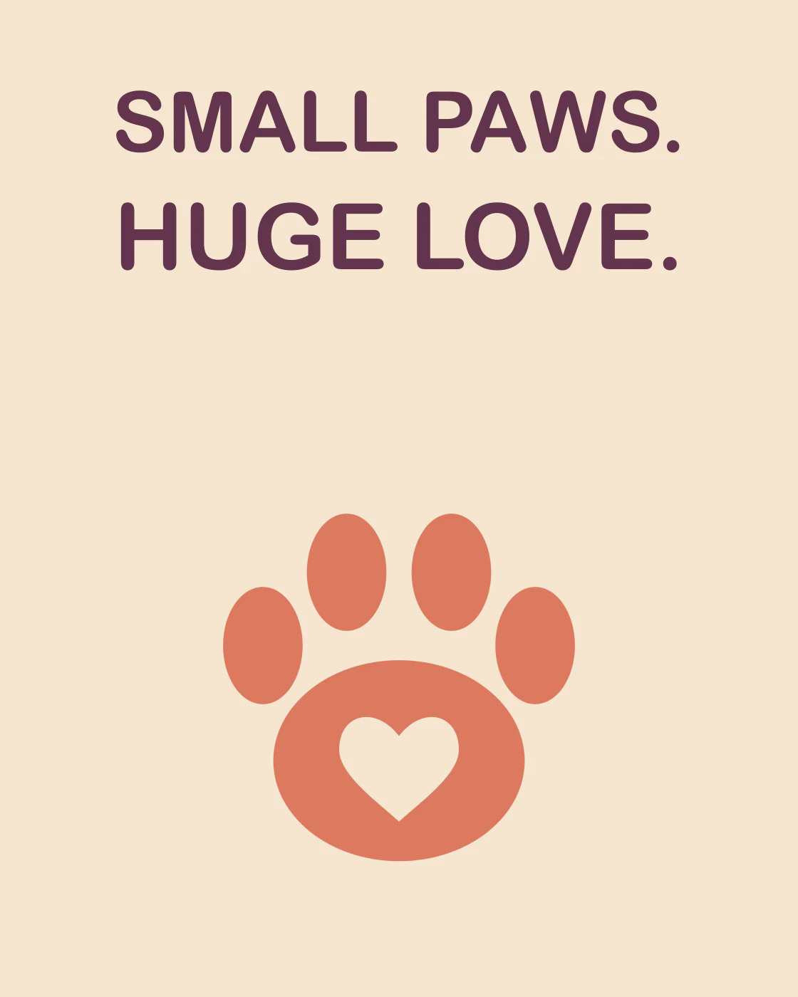 SMALL PAWS. HUGE LOVE.