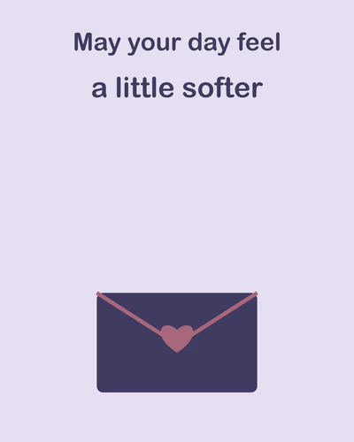May your day feel a little softer