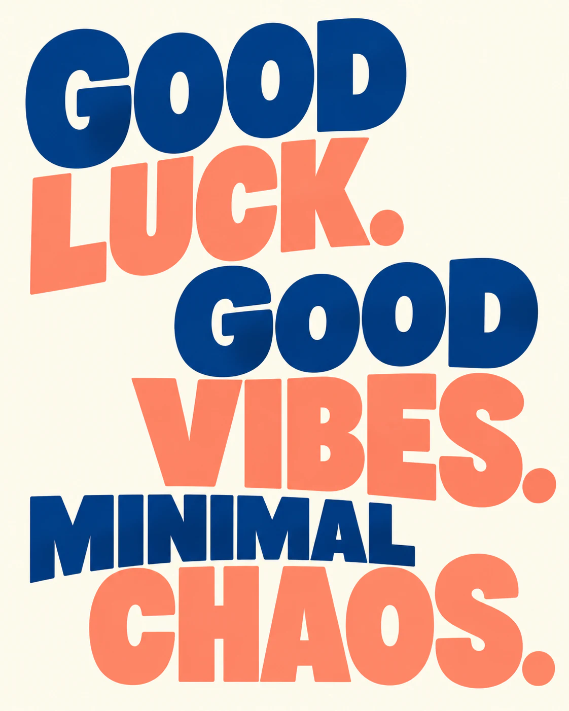 GOOD LUCK. GOOD VIBES. MINIMAL CHAOS.
