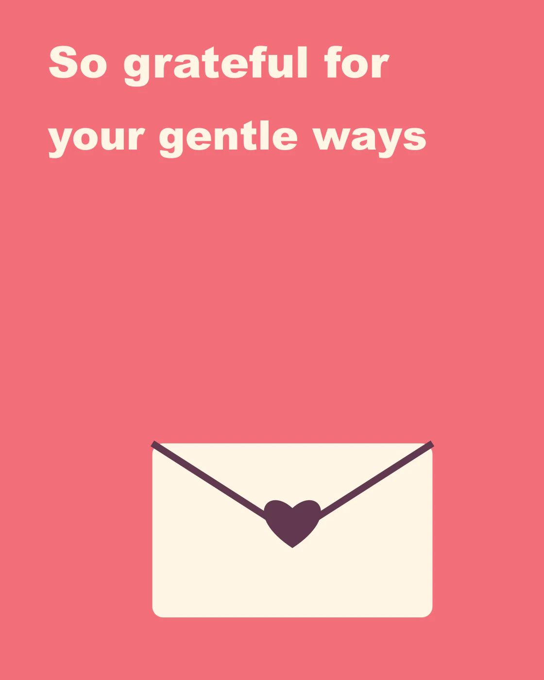 So grateful for your gentle ways