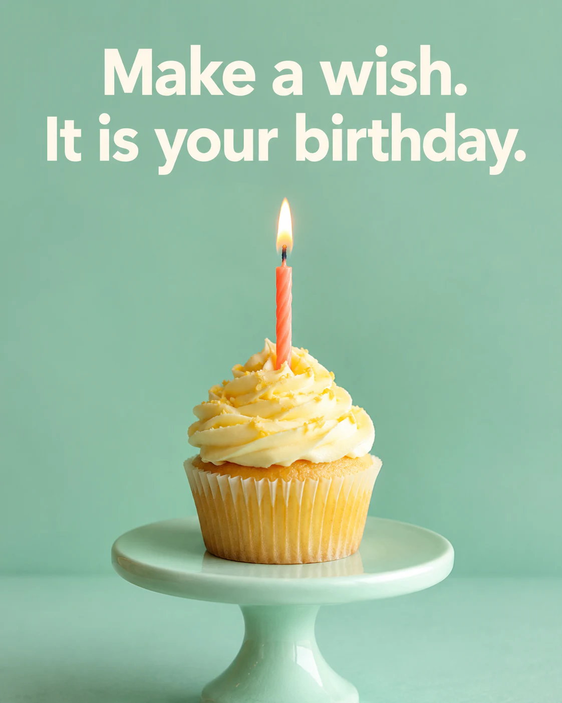 Make a wish. It is your birthday.