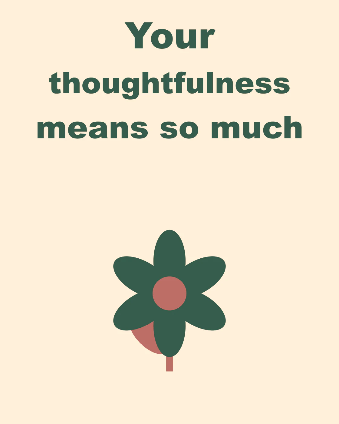 Your thoughtfulness means so much