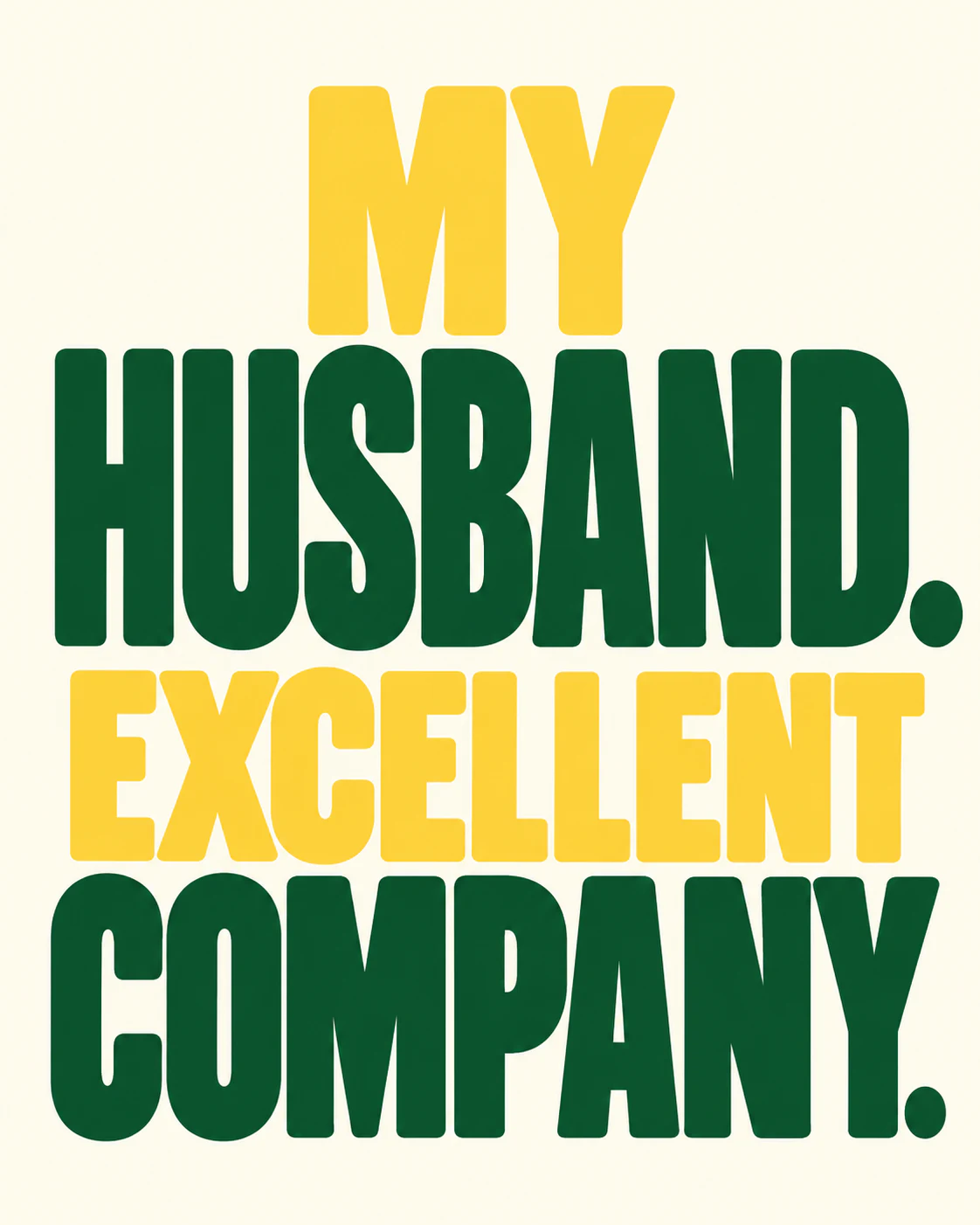 MY HUSBAND. EXCELLENT COMPANY.