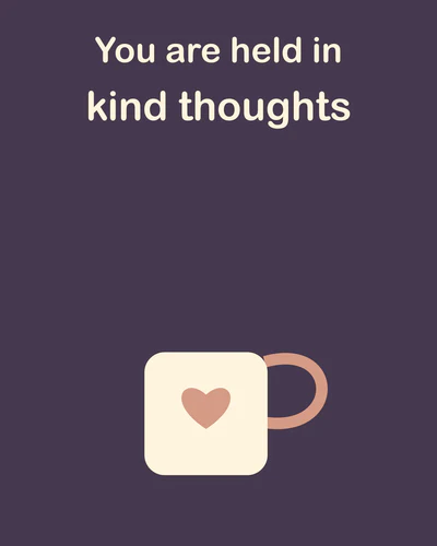 You are held in kind thoughts