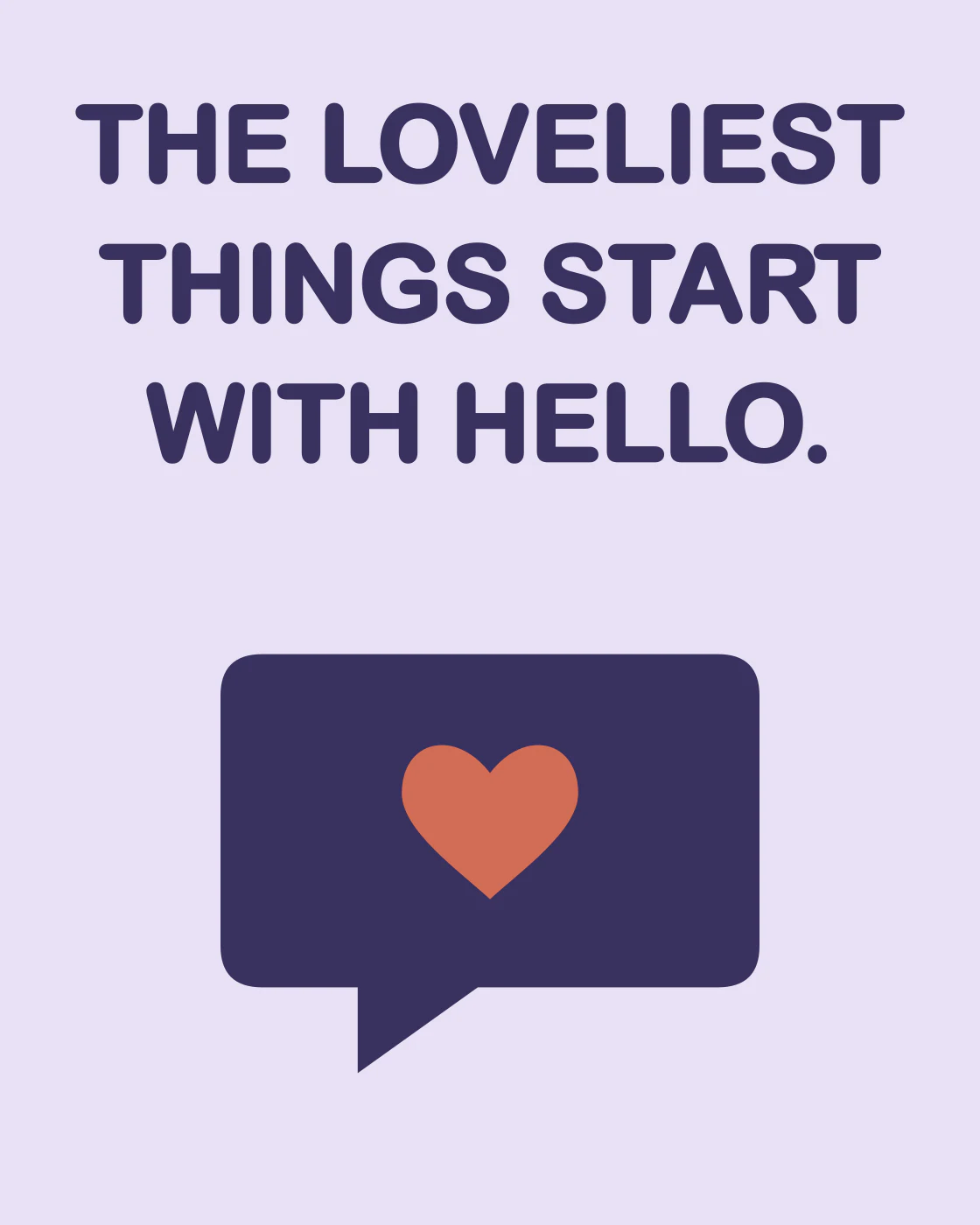 THE LOVELIEST THINGS START WITH HELLO.
