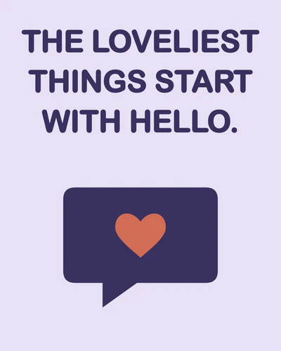 THE LOVELIEST THINGS START WITH HELLO.
