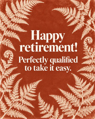 Happy retirement! Perfectly qualified to take it easy.