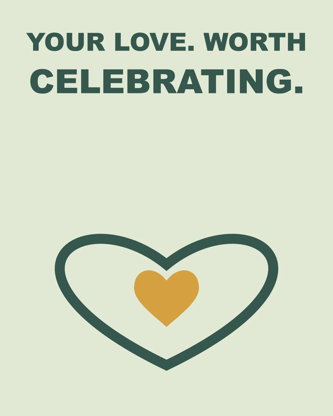 YOUR LOVE. WORTH CELEBRATING.