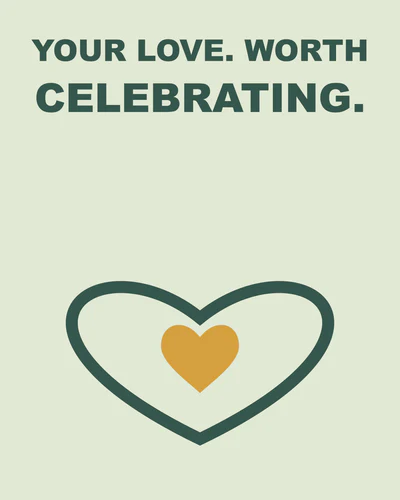 YOUR LOVE. WORTH CELEBRATING.