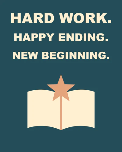 HARD WORK. HAPPY ENDING. NEW BEGINNING.