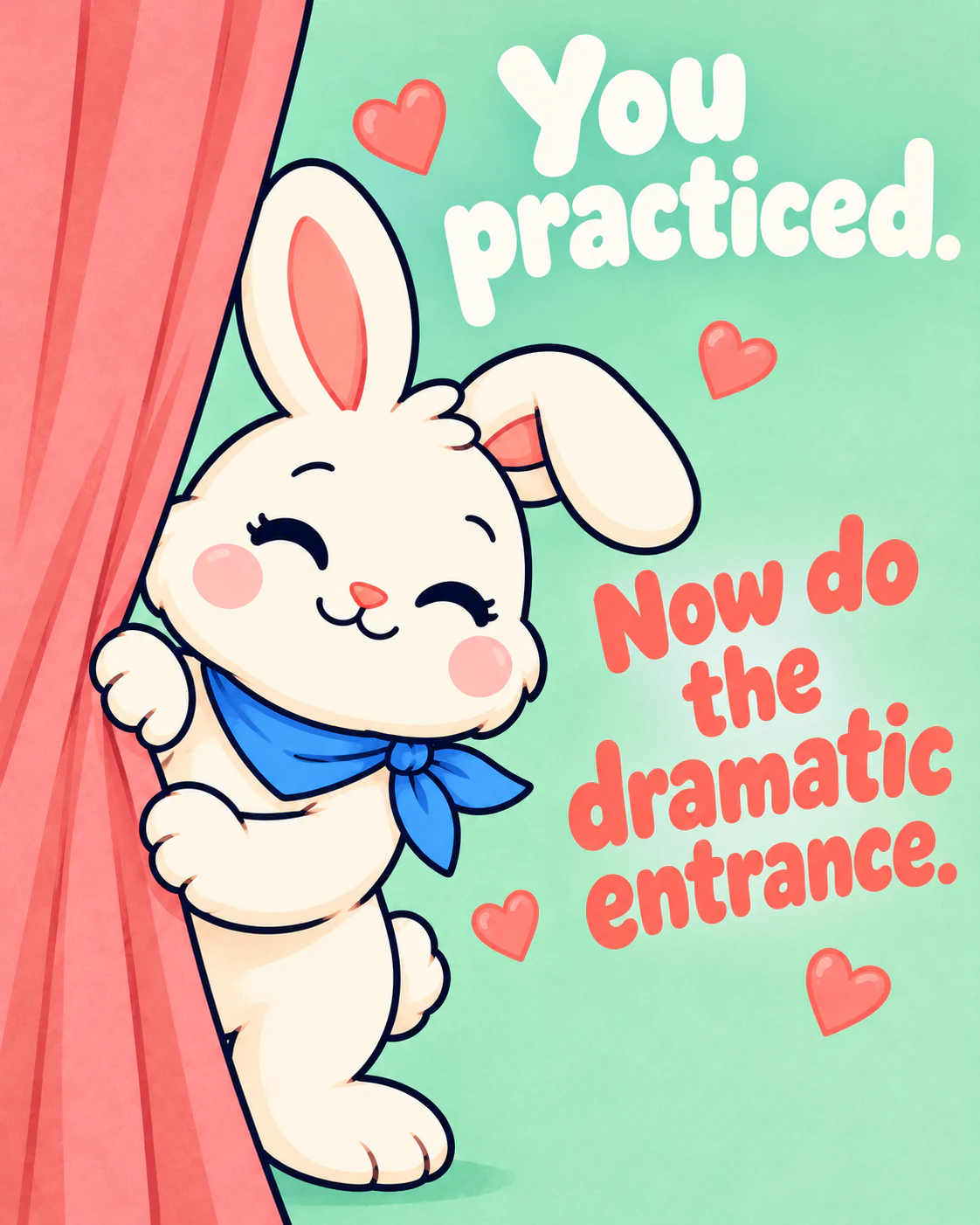 You practiced. Now do the dramatic entrance.