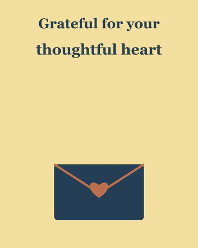 Grateful for your thoughtful heart