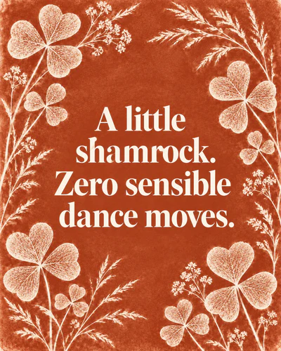 A little shamrock. Zero sensible dance moves.