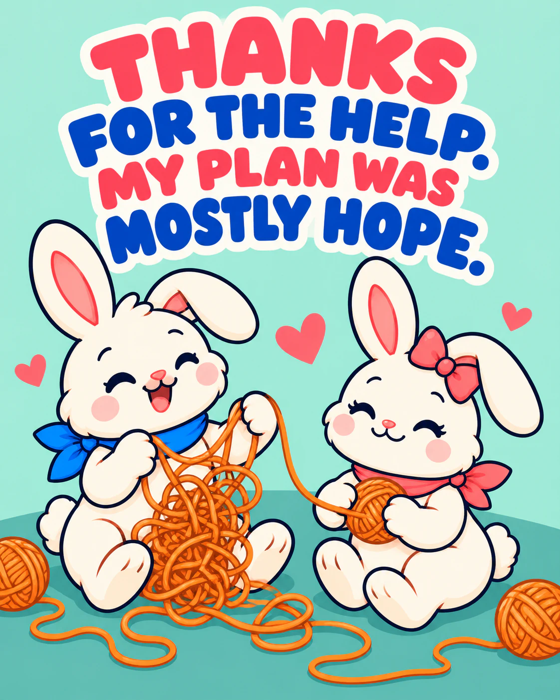 THANKS FOR THE HELP. MY PLAN WAS MOSTLY HOPE.