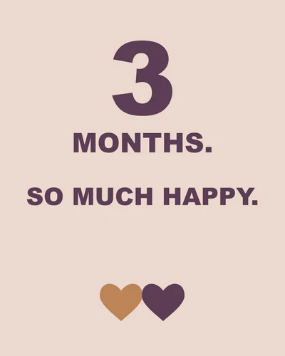 3 MONTHS. SO MUCH HAPPY.