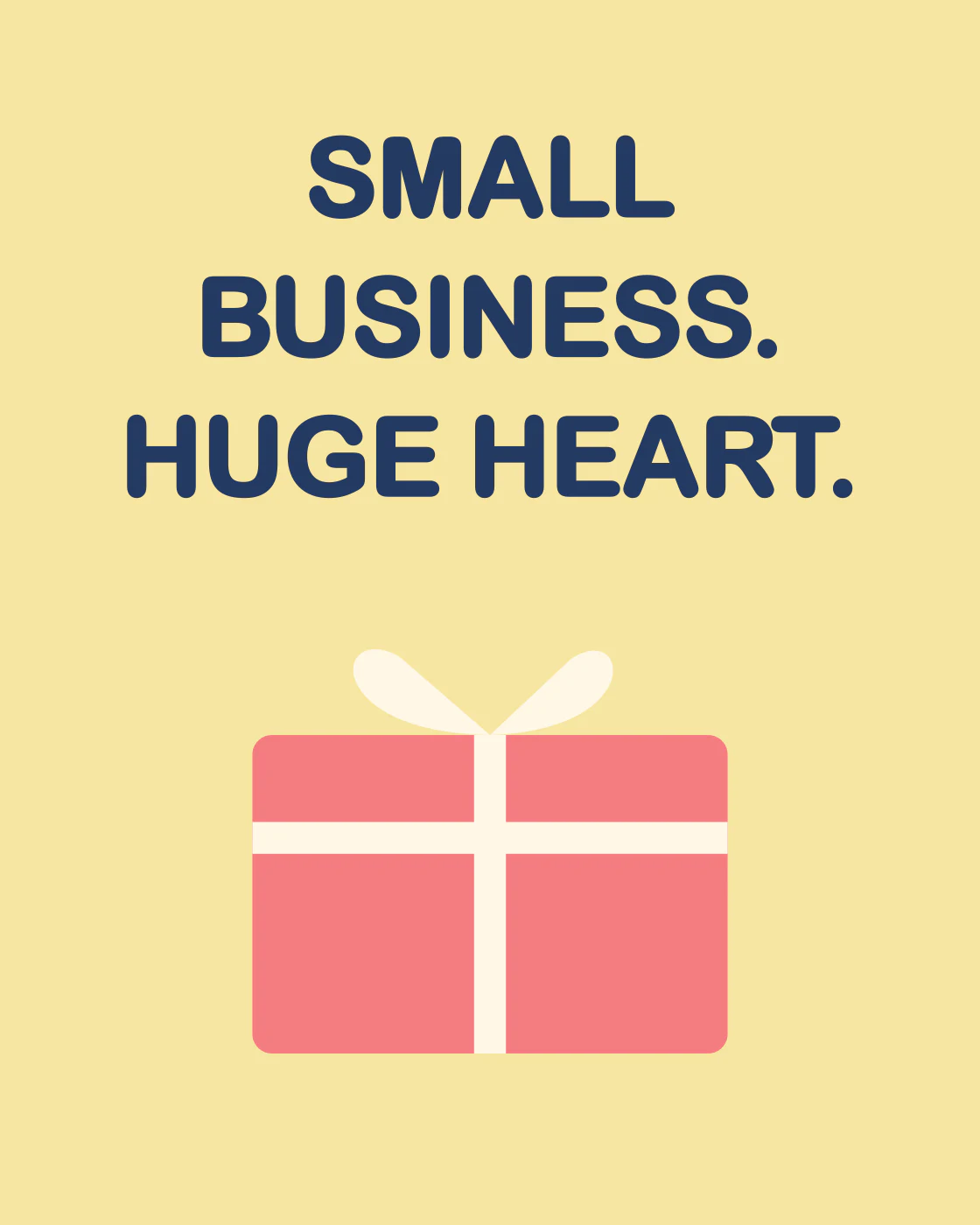SMALL BUSINESS. HUGE HEART.