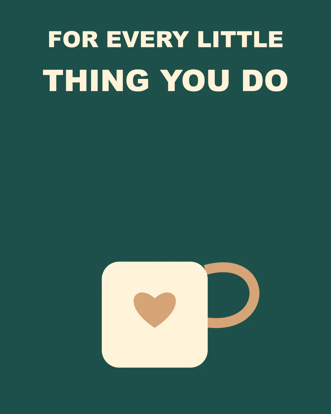 For every little thing you do