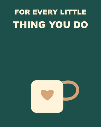 For every little thing you do